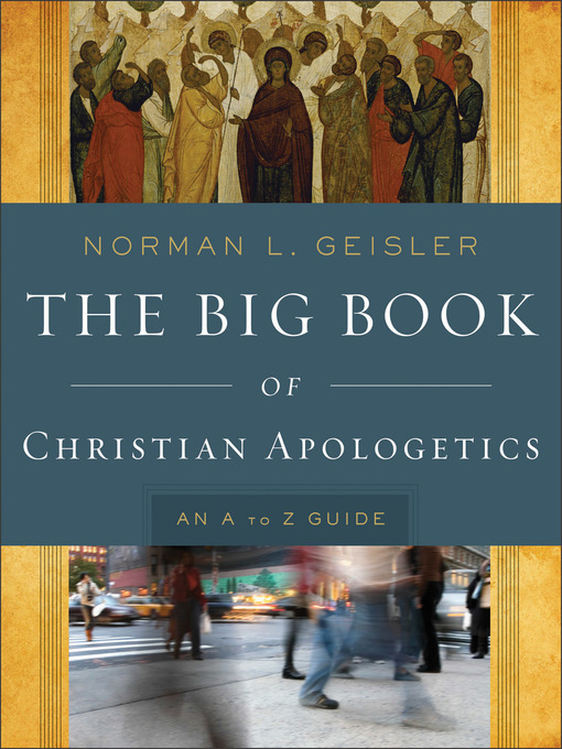 Title details for The Big Book of Christian Apologetics by Norman L. Geisler - Available